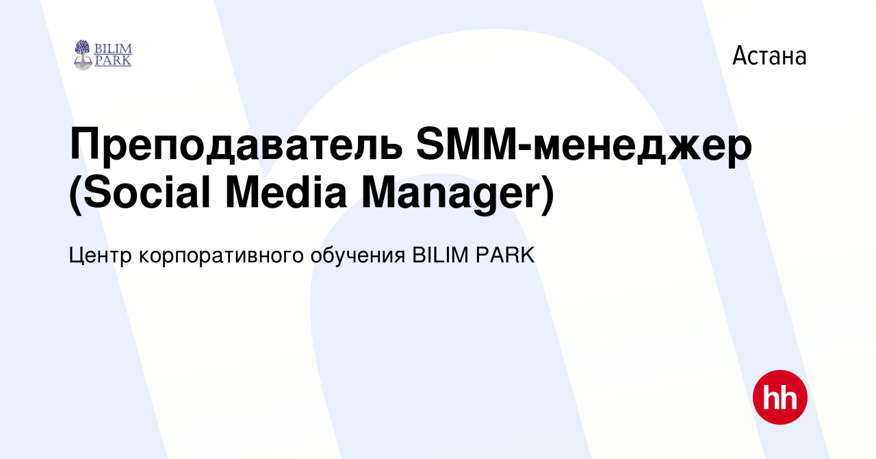 Вакансия Преподаватель SMM-менеджер (Social Media Manager) в Астане, работа  в компании Центр корпоративного обучения BILIM PARK (вакансия в архиве c 23  февраля 2022)