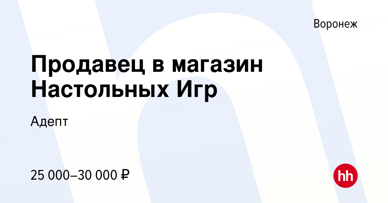 Вакансия Продавец в магазин Настольных Игр в Воронеже, работа в компании  Адепт (вакансия в архиве c 23 февраля 2022)