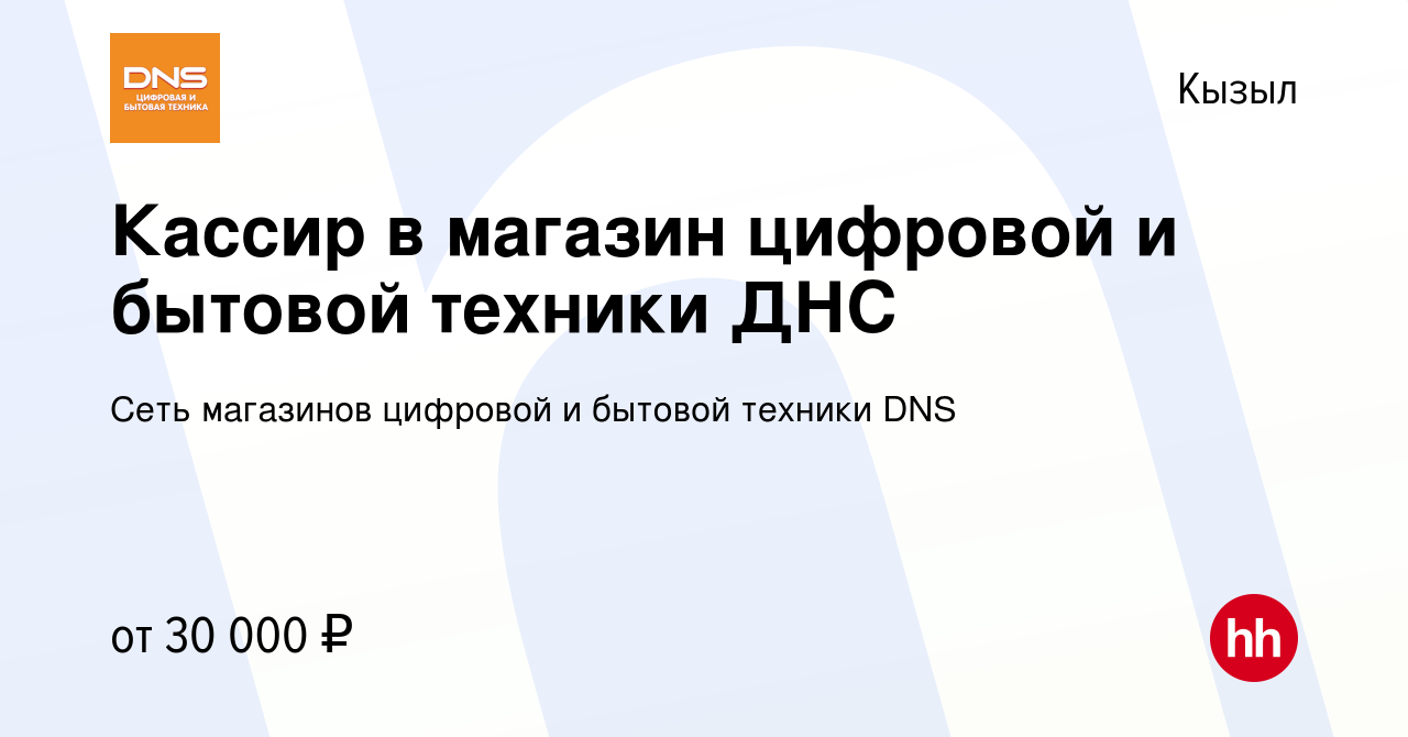 Вакансия Кассир в магазин цифровой и бытовой техники ДНС в Кызыле, работа в  компании Сеть магазинов цифровой и бытовой техники DNS (вакансия в архиве c  18 марта 2022)