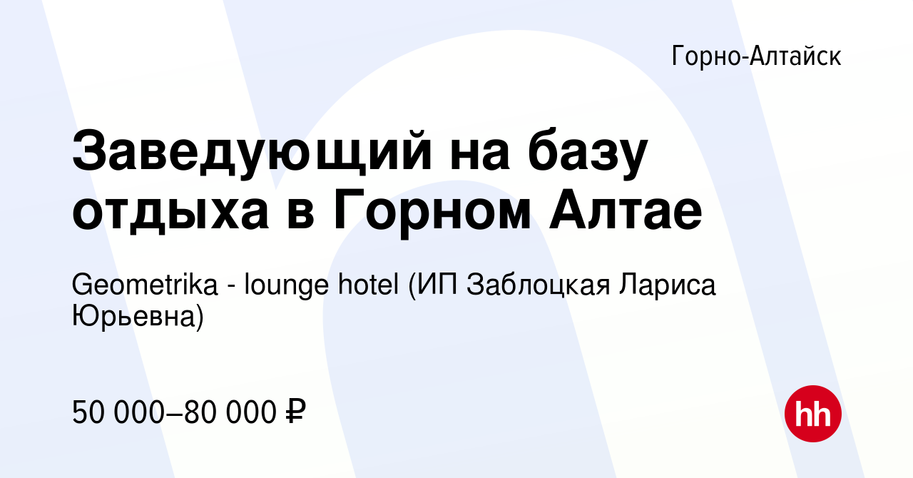 Вакансия Заведующий на базу отдыха в Горном Алтае в Горно-Алтайске, работа  в компании Geometrika - lounge hotel (ИП Заблоцкая Лариса Юрьевна)  (вакансия в архиве c 15 февраля 2022)