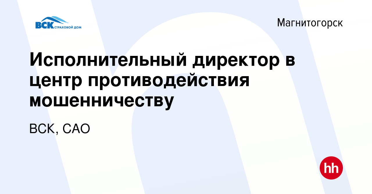 Вакансия Исполнительный директор в центр противодействия мошенничеству в  Магнитогорске, работа в компании ВСК, САО (вакансия в архиве c 24 февраля  2022)