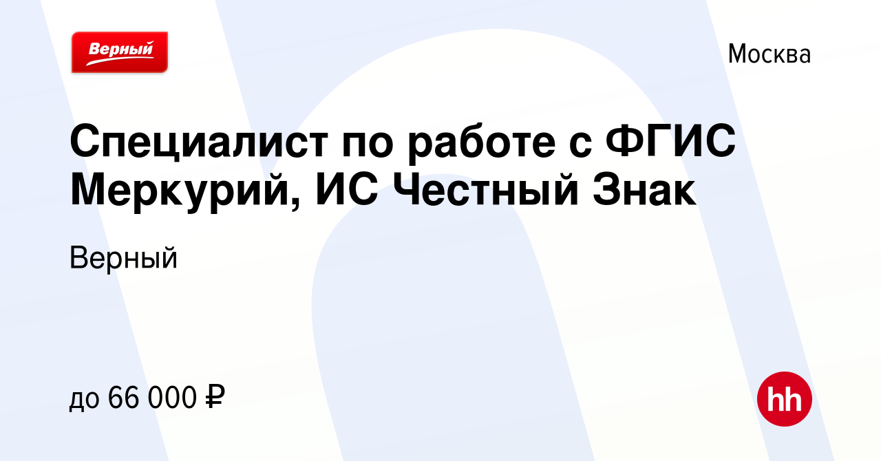 Вакансия Специалист по работе с ФГИС Меркурий, ИС Честный Знак в Москве,  работа в компании Верный (вакансия в архиве c 21 марта 2022)