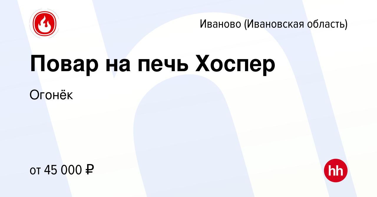 Вакансия Повар на печь Хоспер в Иваново, работа в компании Огонёк (вакансия  в архиве c 7 апреля 2022)