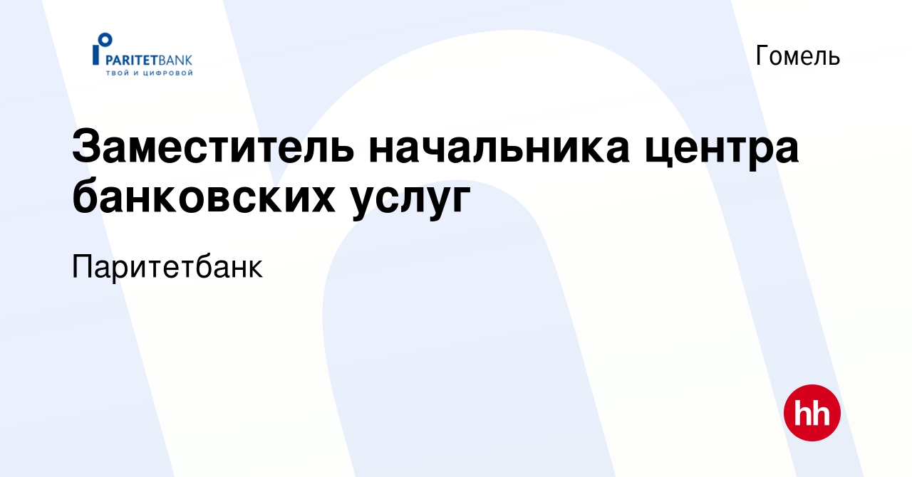 Вакансия Заместитель начальника центра банковских услуг в Гомеле, работа в  компании Паритетбанк (вакансия в архиве c 26 февраля 2022)