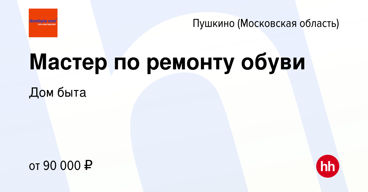 Вакансия Мастер по ремонту обуви в Пушкино (Московская область) , работа в  компании Дом быта (вакансия в архиве c 1 мая 2022)