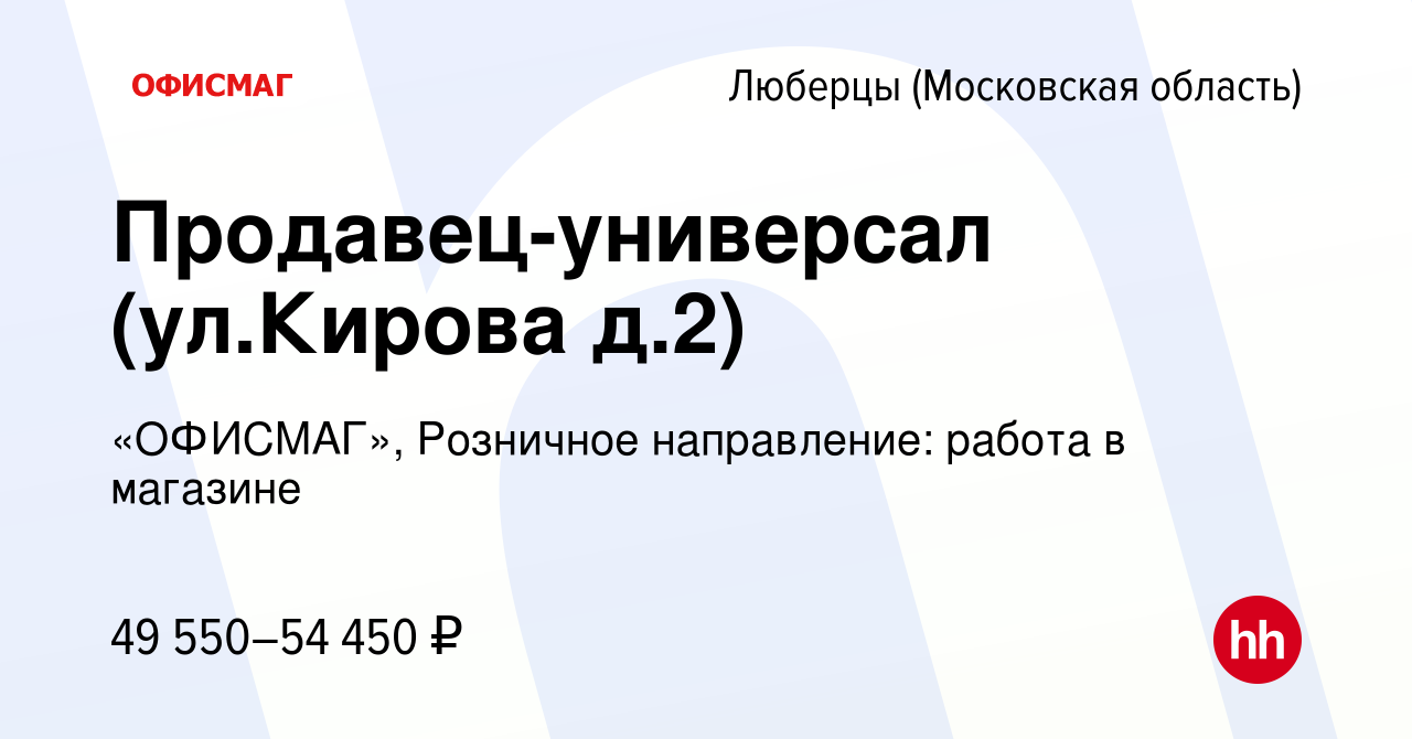 Вакансия Продавец-универсал (ул.Кирова д.2) в Люберцах, работа в компании  «ОФИСМАГ», Розничное направление: работа в магазине (вакансия в архиве c 19  апреля 2022)