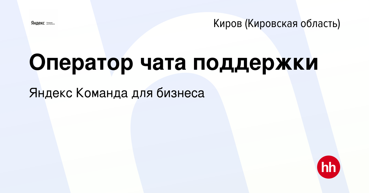 Вакансия Оператор чата поддержки в Кирове (Кировская область), работа в  компании Яндекс Команда для бизнеса (вакансия в архиве c 27 апреля 2022)