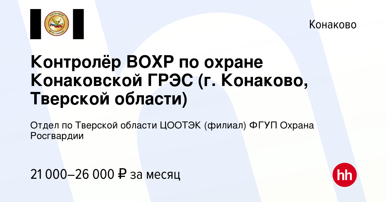 Вакансия Контролёр ВОХР по охране Конаковской ГРЭС (г. Конаково, Тверской  области) в Конаково, работа в компании Отдел по Тверской области ЦООТЭК  (филиал) ФГУП Охрана Росгвардии (вакансия в архиве c 30 августа 2022)