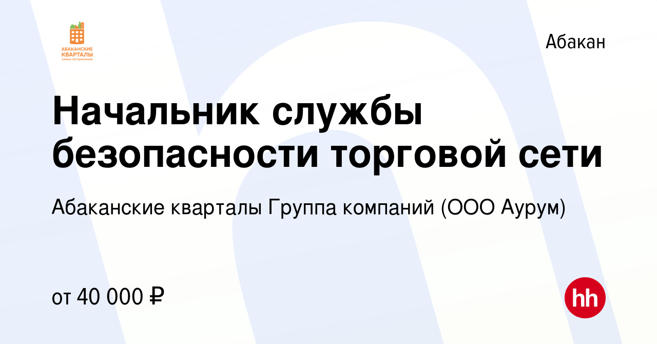 Вакансия Начальник службы безопасности торговой сети в Абакане, работа в  компании Абаканские кварталы Группа компаний (ООО Аурум) (вакансия в архиве  c 26 апреля 2022)