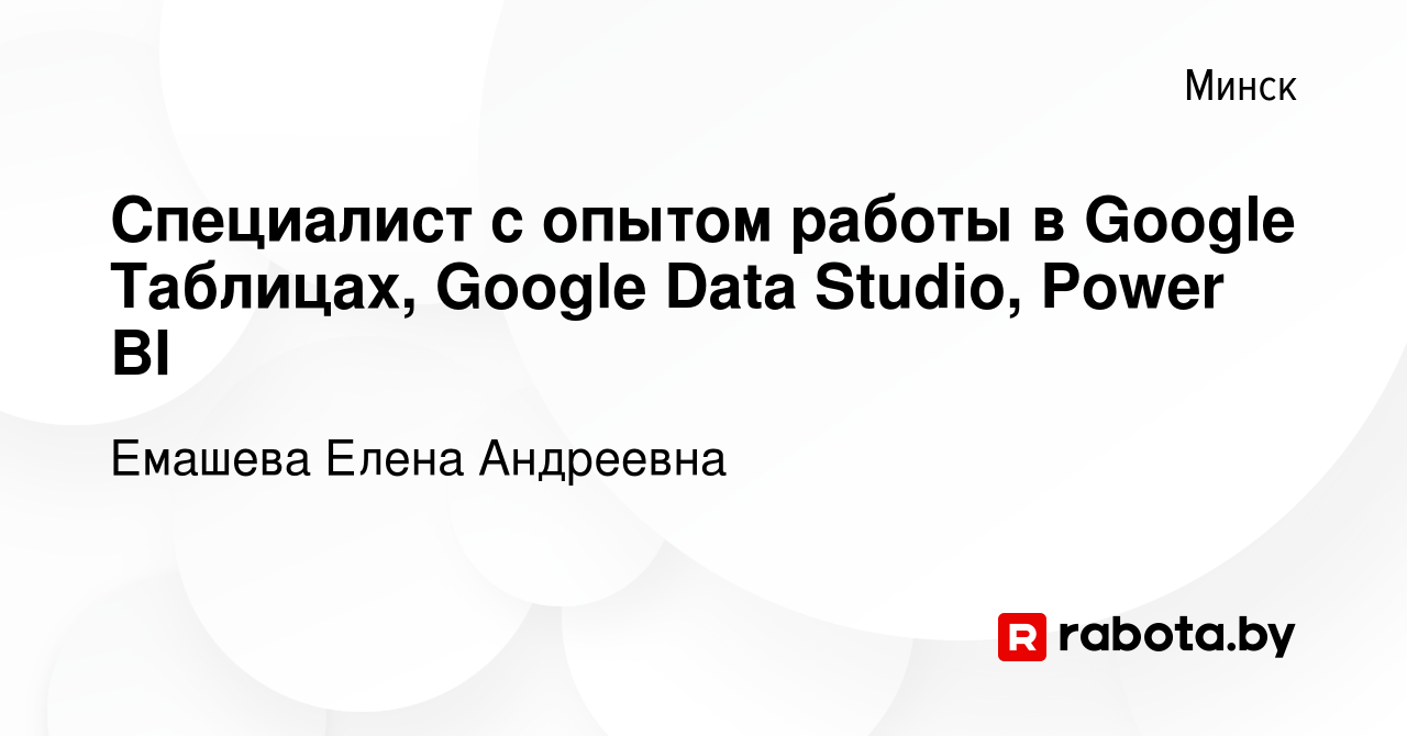 Вакансия Специалист с опытом работы в Google Таблицах, Google Data Studio,  Power BI в Минске, работа в компании Емашева Елена Андреевна (вакансия в  архиве c 4 марта 2022)