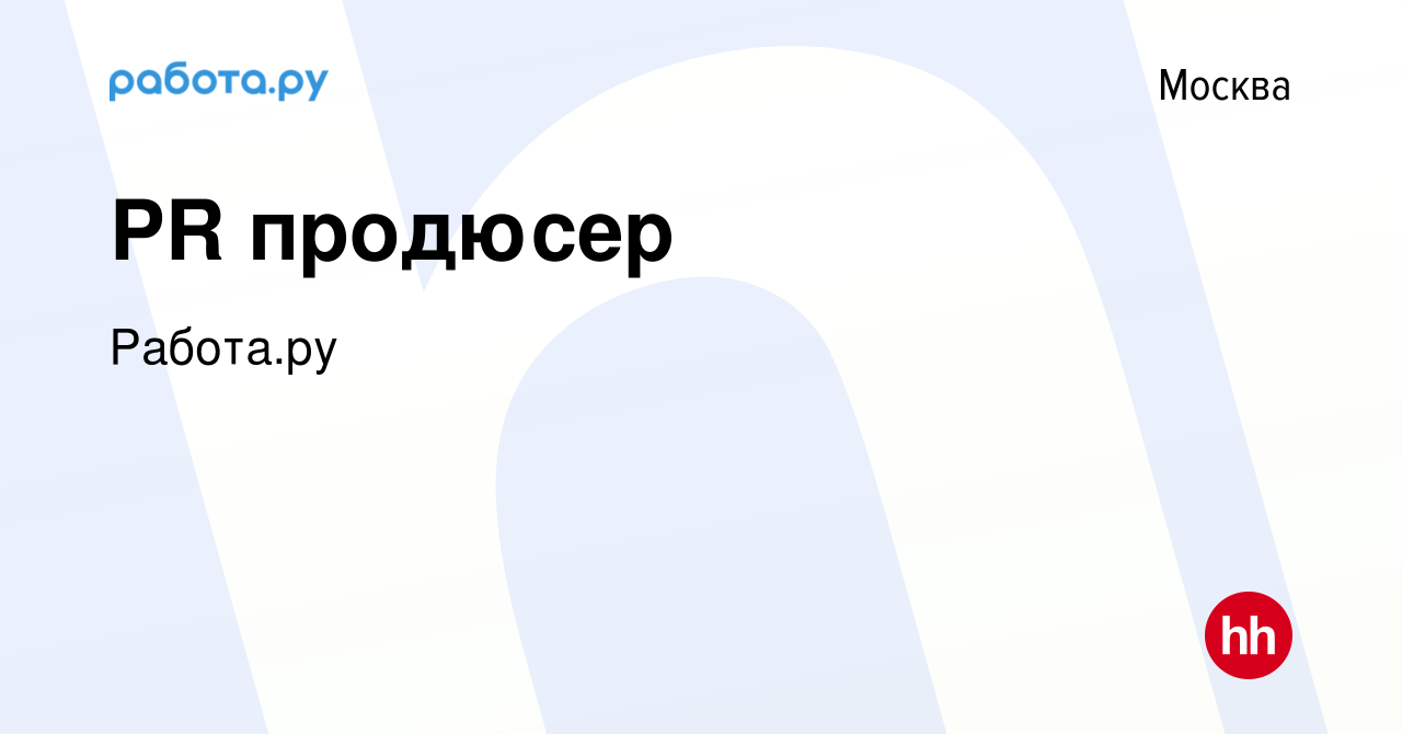 Вакансия PR продюсер в Москве, работа в компании Работа.ру (вакансия в  архиве c 5 марта 2022)