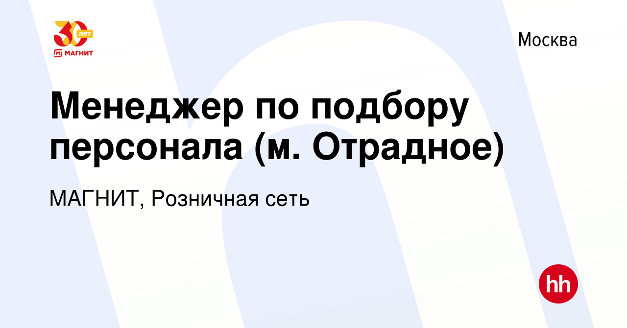 Вакансия Менеджер по подбору персонала (м. Отрадное) в Москве, работа в  компании МАГНИТ, Розничная сеть (вакансия в архиве c 17 марта 2022)