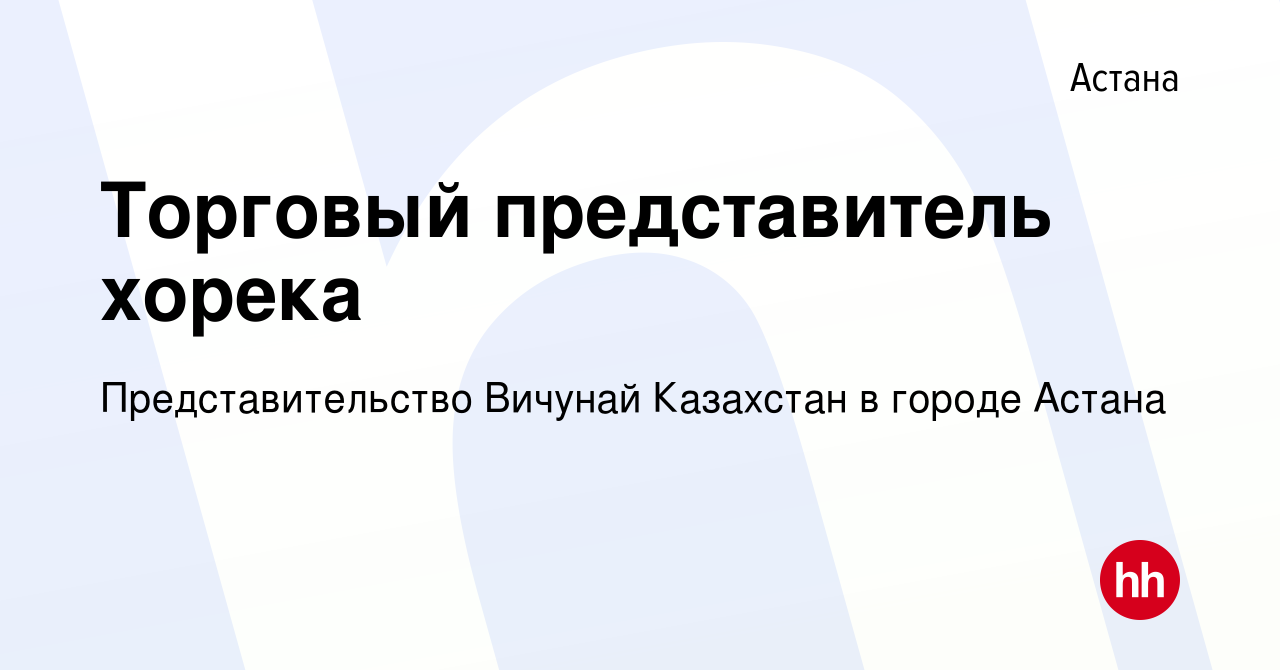 Вакансия Торговый представитель хорека в Астане, работа в компании  Представительство Вичунай Казахстан в городе Астана (вакансия в архиве c 9  марта 2022)