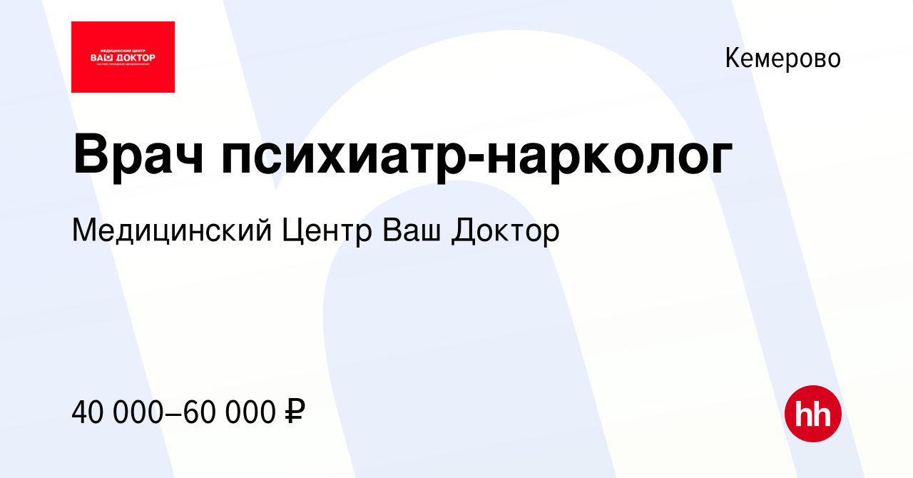 Вакансия Врач психиатр-нарколог в Кемерове, работа в компании Медицинский  Центр Ваш Доктор (вакансия в архиве c 20 сентября 2022)