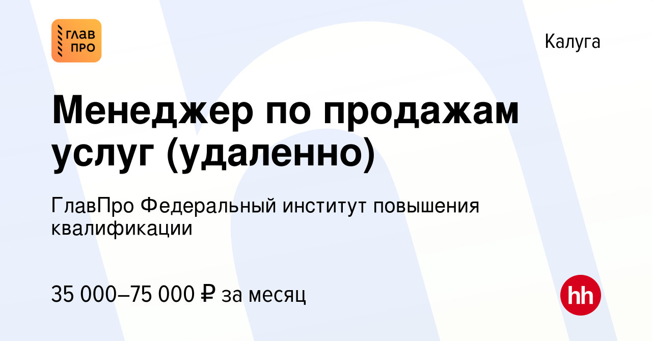 Вакансия Менеджер по продажам услуг (удаленно) в Калуге, работа в компании  ГлавПро Федеральный институт повышения квалификации (вакансия в архиве c 26  июля 2022)