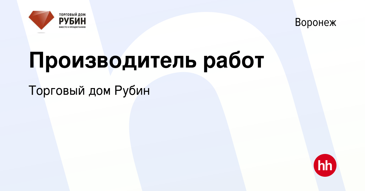 Вакансия Производитель работ в Воронеже, работа в компании Торговый дом  Рубин (вакансия в архиве c 10 марта 2022)