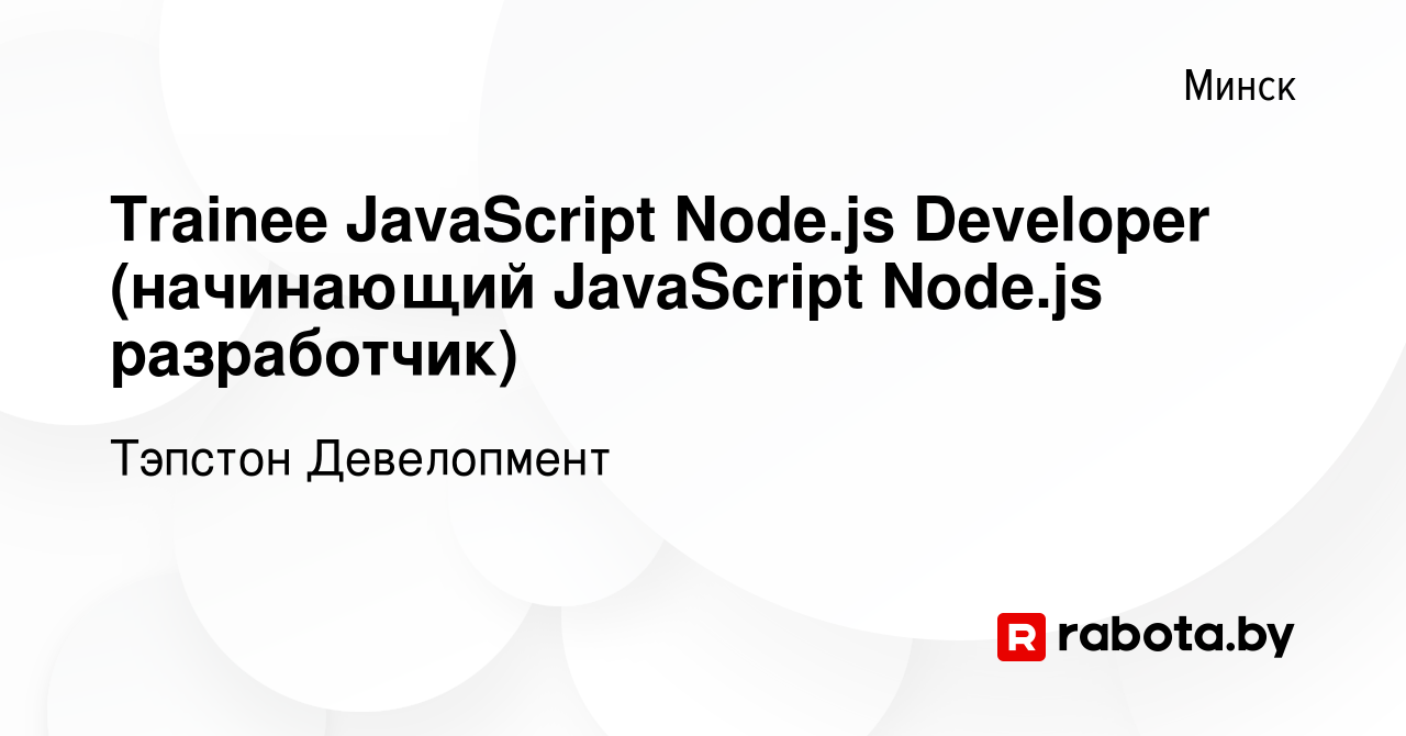 Вакансия Trainee JavaScript Node.js Developer (начинающий JavaScript Node.js  разработчик) в Минске, работа в компании Тэпстон Девелопмент (вакансия в  архиве c 10 марта 2022)