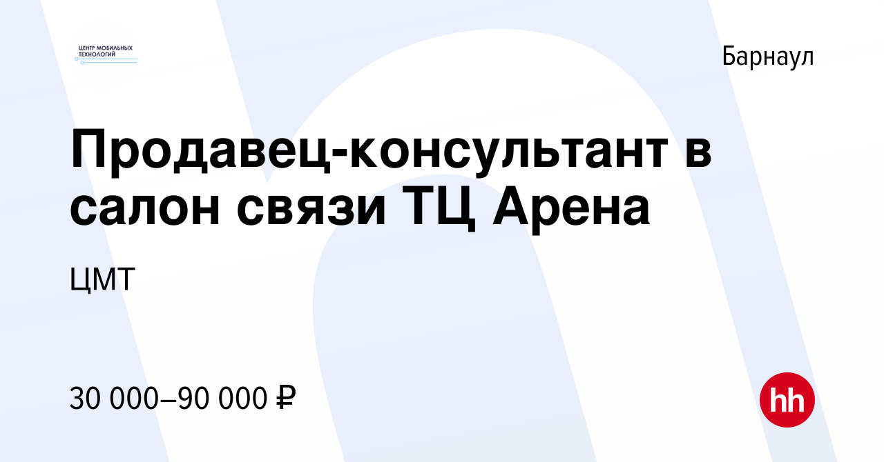 Вакансия Продавец-консультант в салон связи ТЦ Арена в Барнауле, работа в  компании ЦМТ (вакансия в архиве c 28 июня 2023)