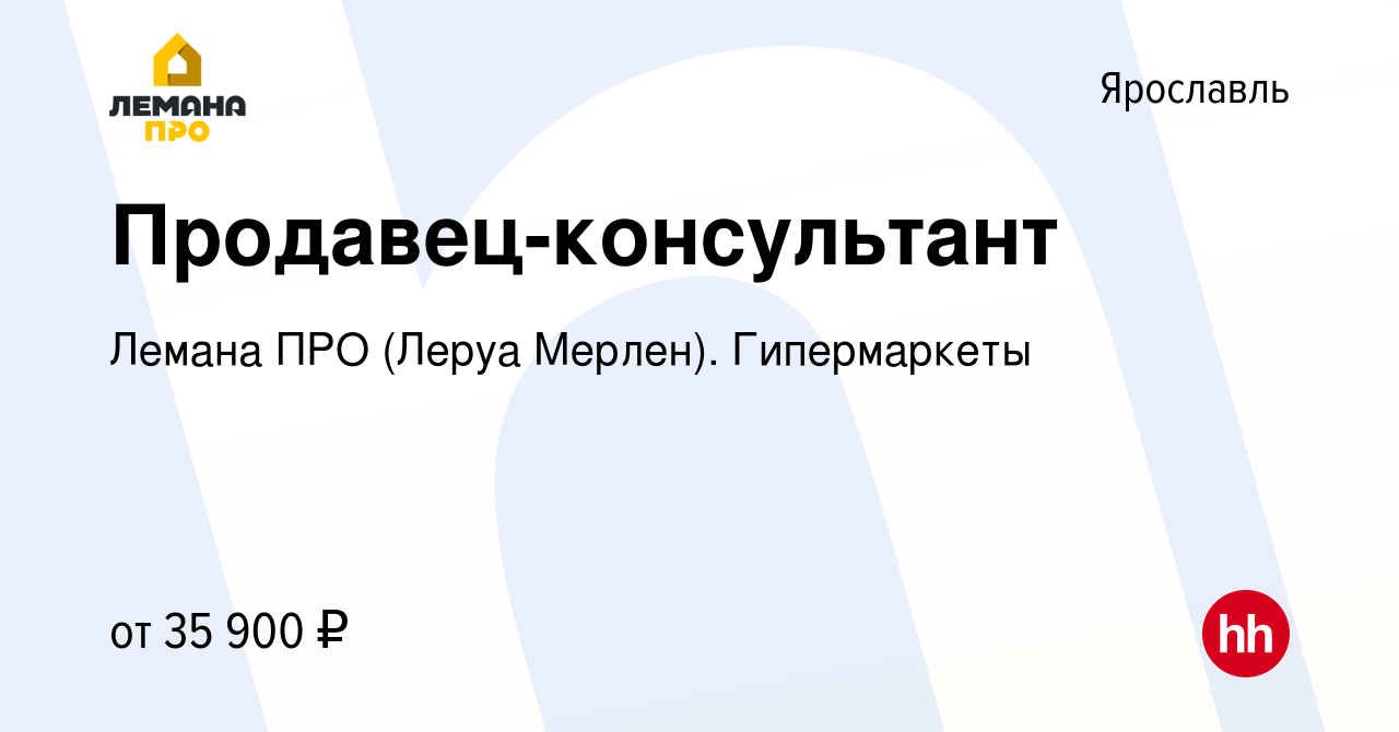 Вакансия Продавец-консультант в Ярославле, работа в компании Лемана ПРО ( Леруа Мерлен). Гипермаркеты (вакансия в архиве c 4 апреля 2022)