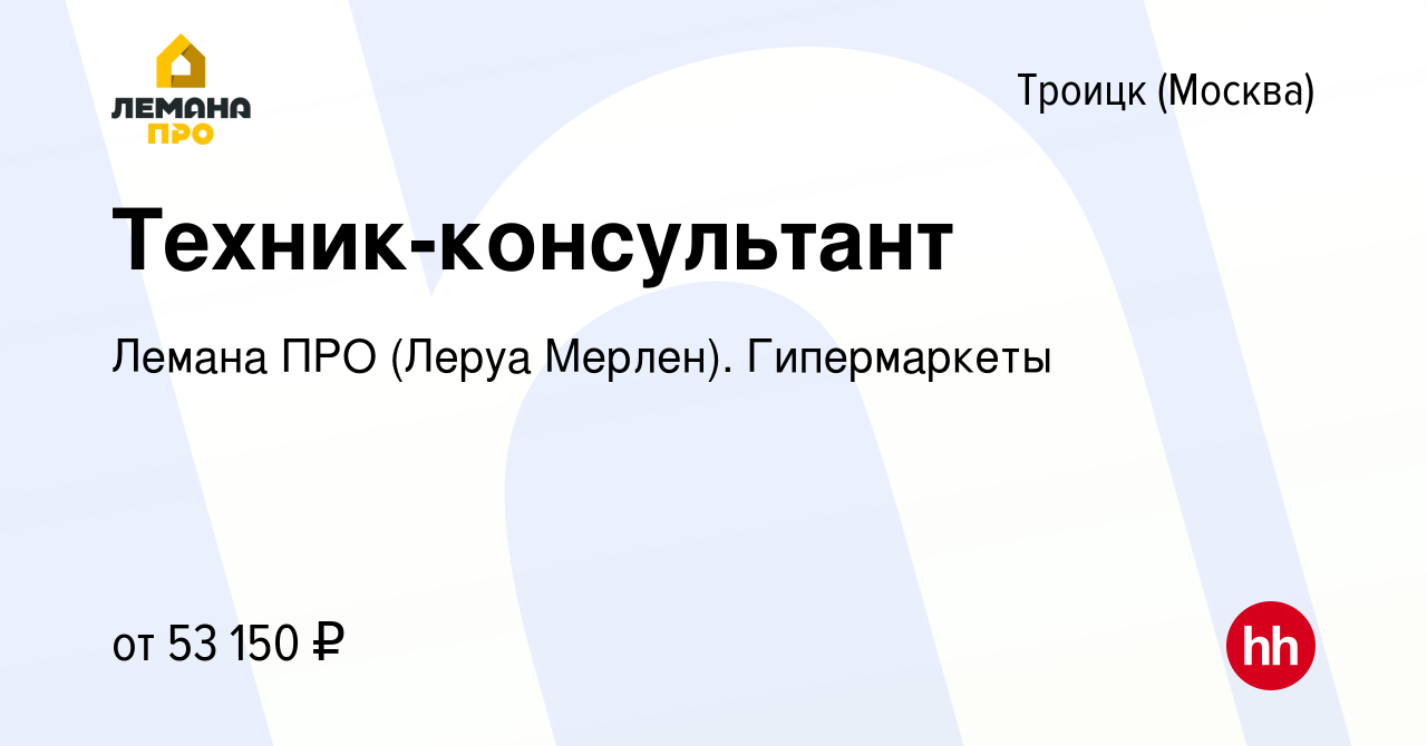 Вакансия Техник-консультант в Троицке, работа в компании Леруа Мерлен.  Гипермаркеты (вакансия в архиве c 22 августа 2022)