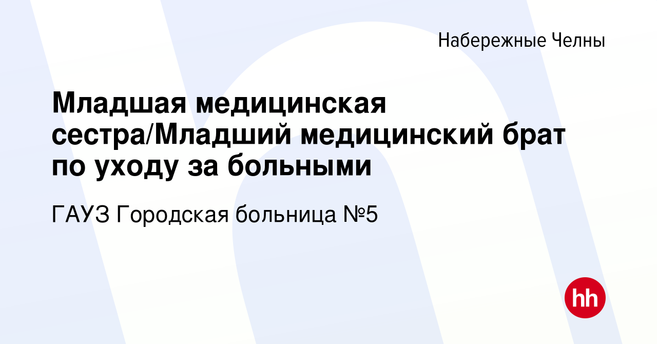 Вакансия Младшая медицинская сестра/Младший медицинский брат по уходу за  больными в Набережных Челнах, работа в компании ГАУЗ Городская больница №5