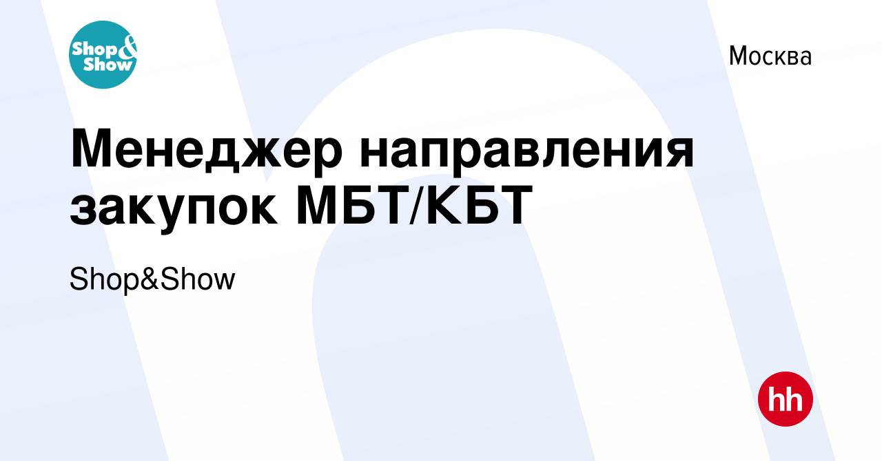 Вакансия Менеджер направления закупок МБТ/КБТ в Москве, работа в компании  Shop&Show (вакансия в архиве c 10 апреля 2022)