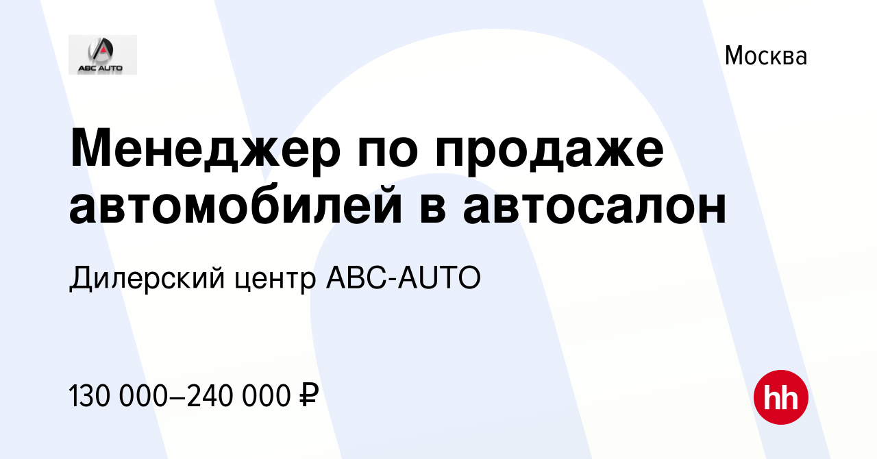 Вакансия Менеджер по продаже автомобилей в автосалон в Москве, работа в  компании Дилерский центр ABC-AUTO (вакансия в архиве c 13 марта 2022)