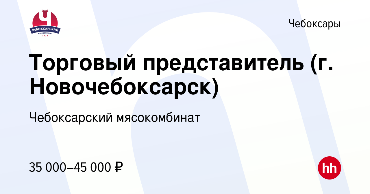 Вакансия Торговый представитель (г. Новочебоксарск) в Чебоксарах, работа в  компании Чебоксарский мясокомбинат (вакансия в архиве c 13 марта 2022)