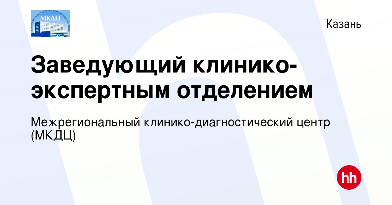 Вакансия Заведующий клинико-экспертным отделением в Казани, работа в  компании Межрегиональный клинико-диагностический центр (МКДЦ) (вакансия в  архиве c 26 июня 2022)