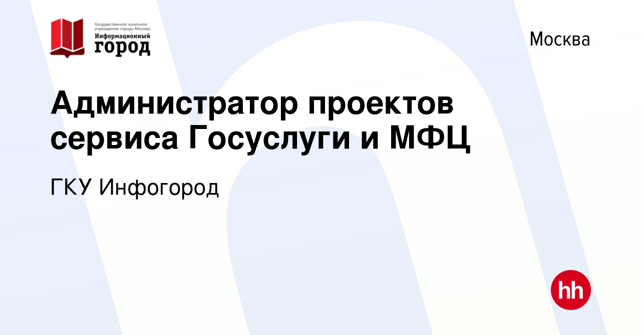 Вакансия Администратор проектов сервиса Госуслуги и МФЦ в Москве, работа в  компании ГКУ Инфогород (вакансия в архиве c 8 апреля 2022)