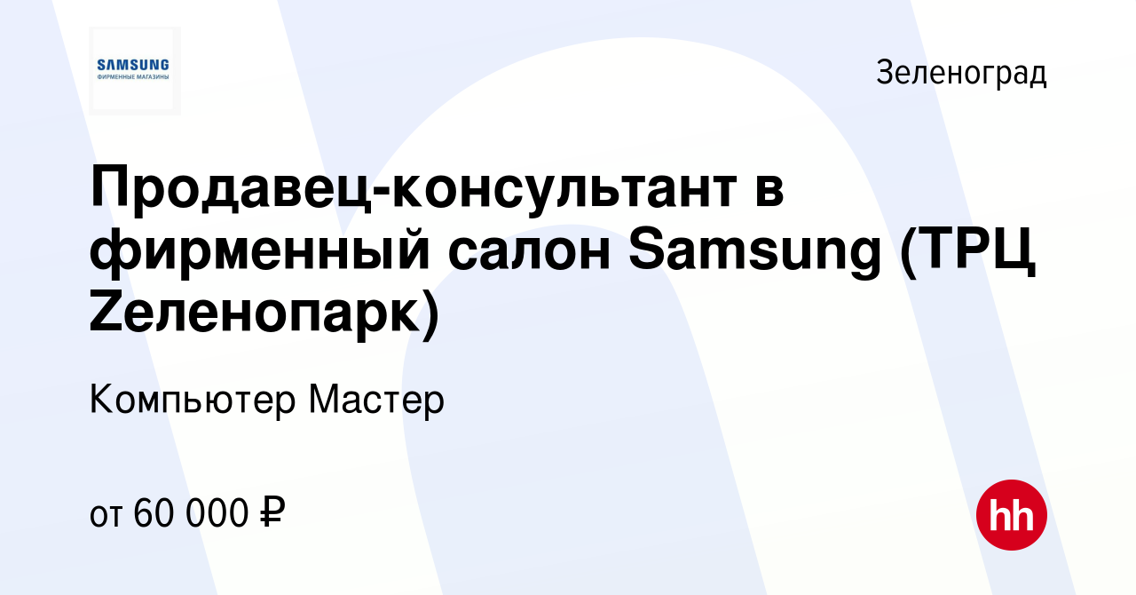 Вакансия Продавец-консультант в фирменный салон Samsung (ТРЦ Zеленопарк) в  Зеленограде, работа в компании Компьютер Мастер (вакансия в архиве c 17  апреля 2022)