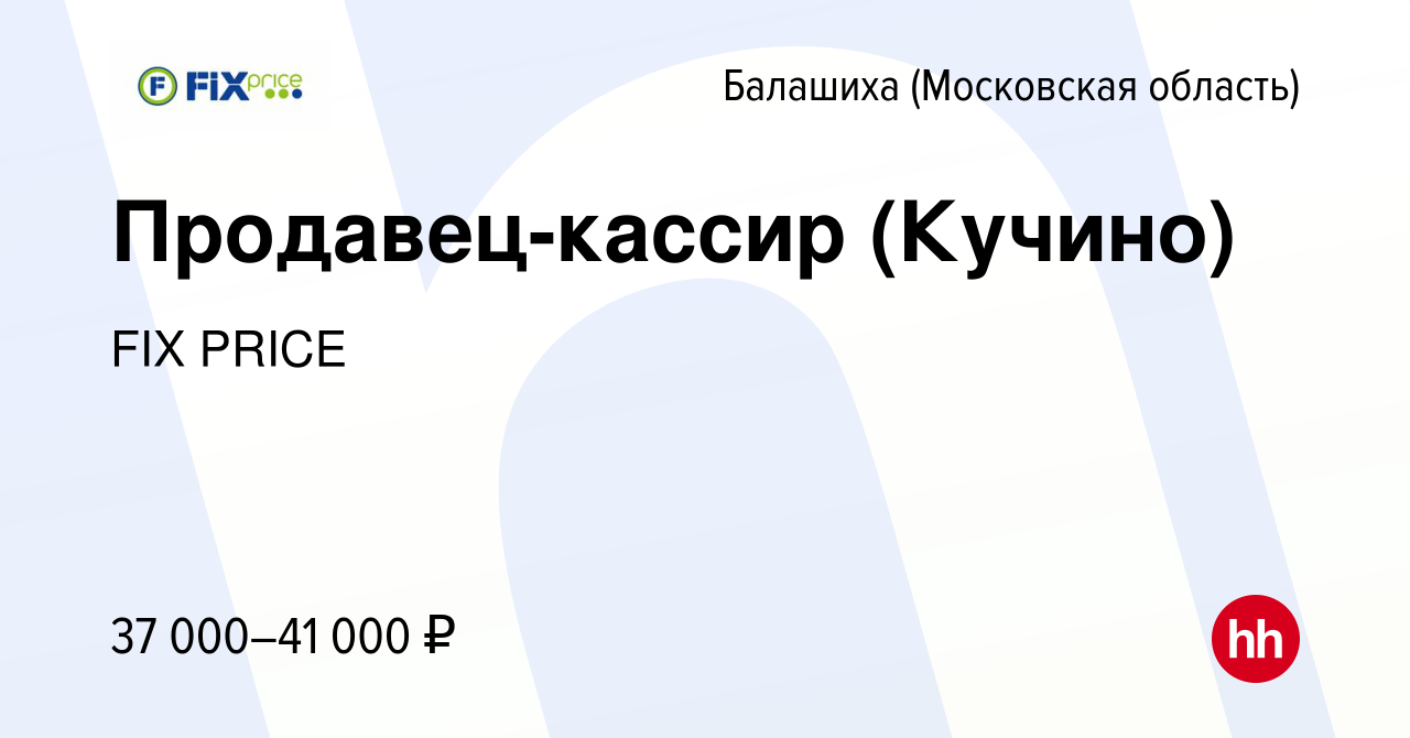 Вакансия Продавец-кассир (Кучино) в Балашихе, работа в компании FIX PRICE  (вакансия в архиве c 14 марта 2022)