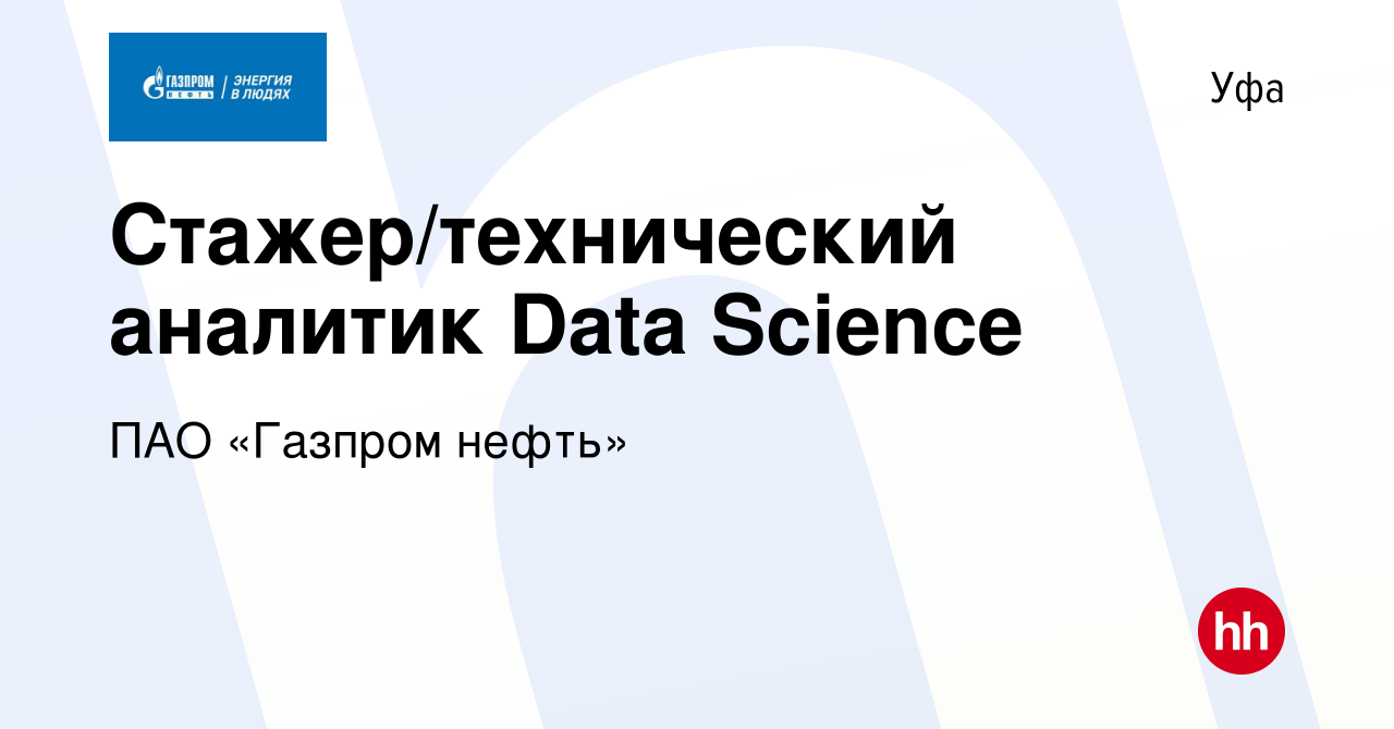 Вакансия Стажер/технический аналитик Data Science в Уфе, работа в компании  ПАО «Газпром нефть» (вакансия в архиве c 11 марта 2022)