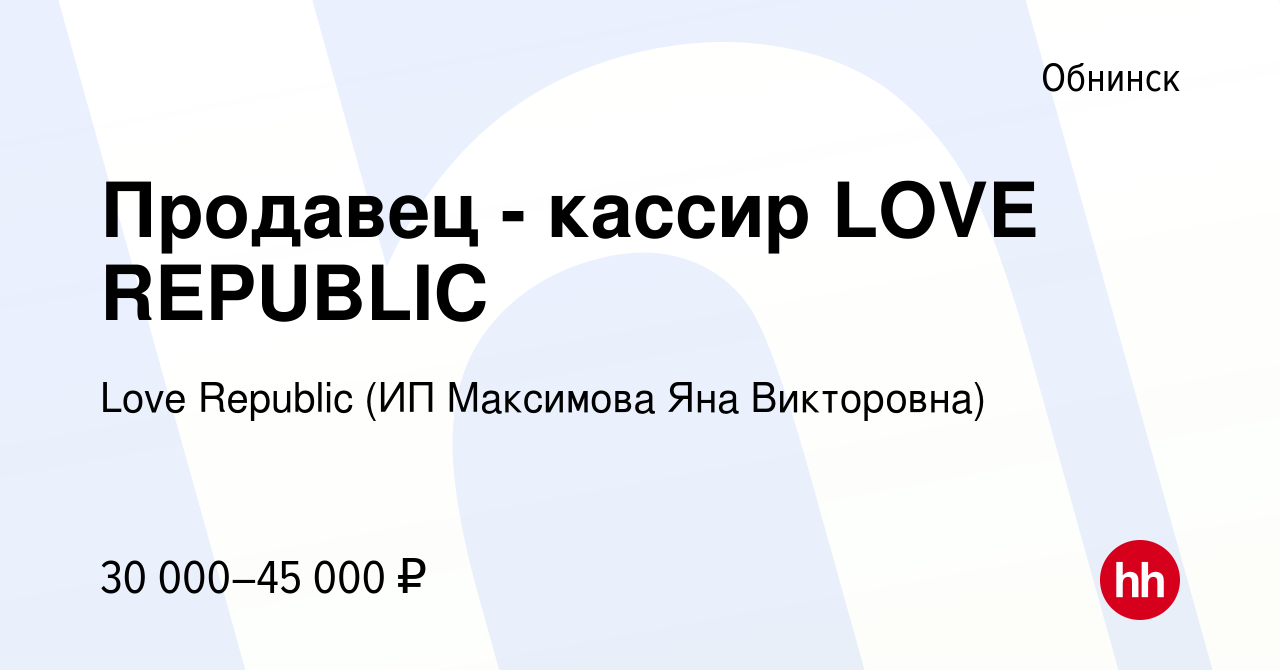 Вакансия Продавец - кассир LOVE REPUBLIC в Обнинске, работа в компании Love  Republic (ИП Максимова Яна Викторовна) (вакансия в архиве c 16 марта 2022)