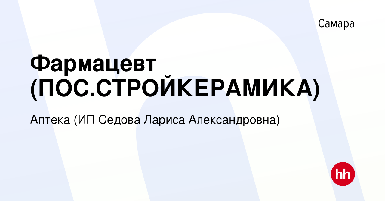 Вакансия Фармацевт (ПОС.СТРОЙКЕРАМИКА) в Самаре, работа в компании Аптека  (ИП Седова Лариса Александровна) (вакансия в архиве c 16 марта 2022)