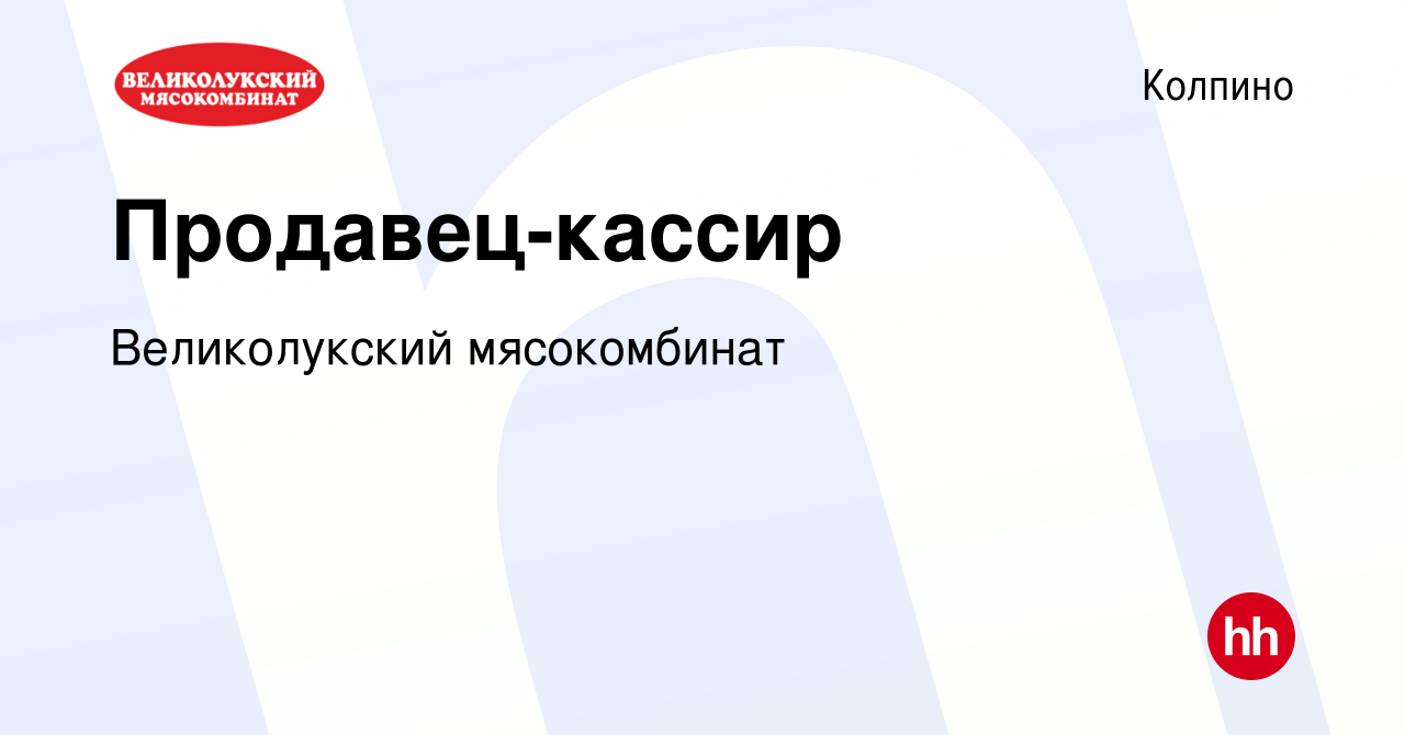 Вакансия Продавец-кассир в Колпино, работа в компании Великолукский  мясокомбинат (вакансия в архиве c 16 марта 2022)