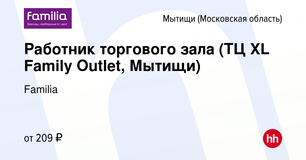 Вакансия Работник торгового зала (ТЦ XL Family Outlet, Мытищи) в Мытищах,  работа в компании Familia (вакансия в архиве c 16 марта 2022)