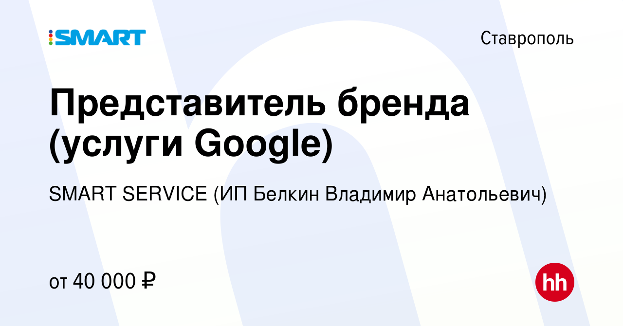 Вакансия Представитель бренда (услуги Google) в Ставрополе, работа в  компании SMART SERVICE (ИП Белкин Владимир Анатольевич) (вакансия в архиве  c 16 марта 2022)