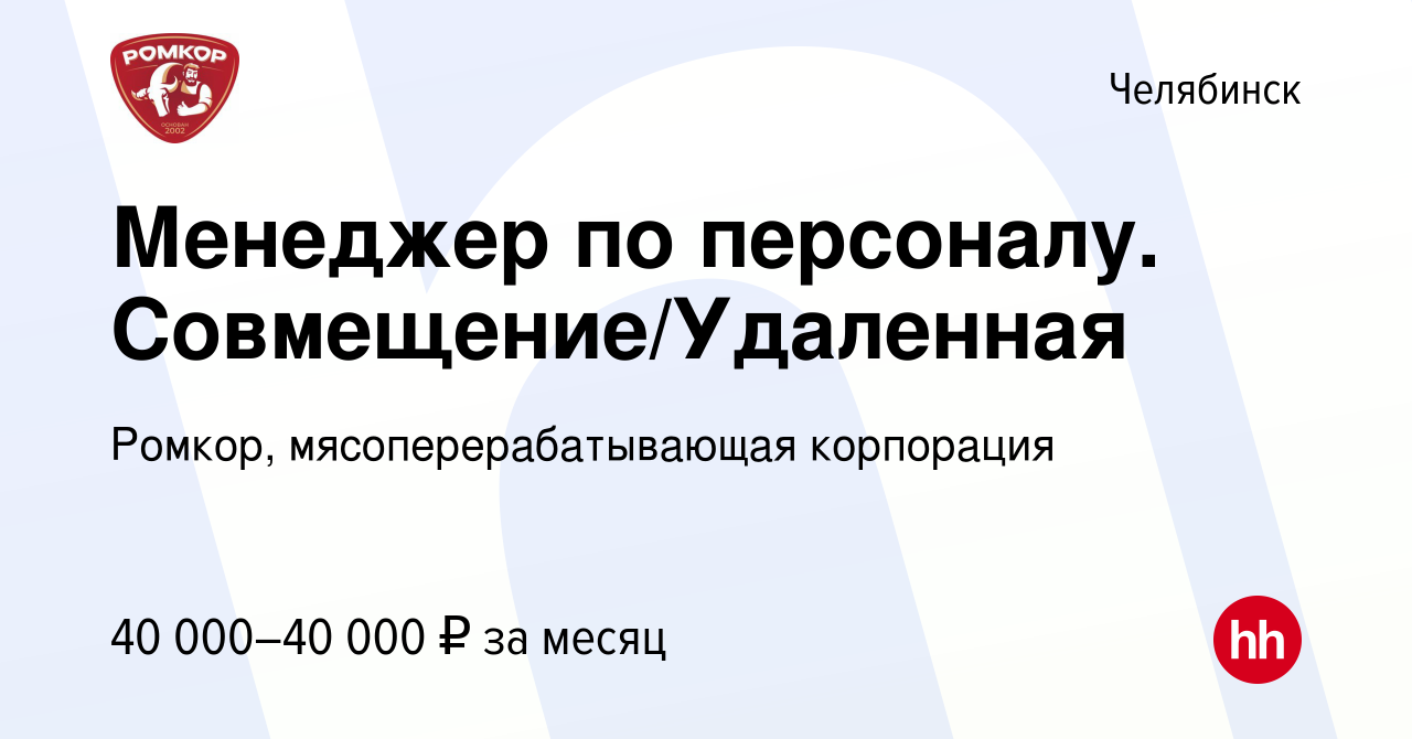 Вакансия Менеджер по персоналу. Совмещение/Удаленная в Челябинске, работа в  компании Ромкор, мясоперерабатывающая корпорация (вакансия в архиве c 16  марта 2022)