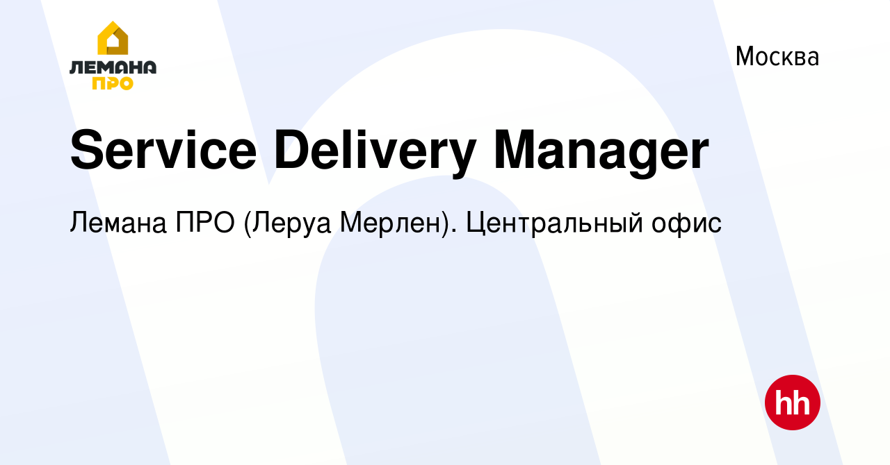 Вакансия Service Delivery Manager в Москве, работа в компании Леруа Мерлен.  Центральный офис (вакансия в архиве c 2 июня 2022)