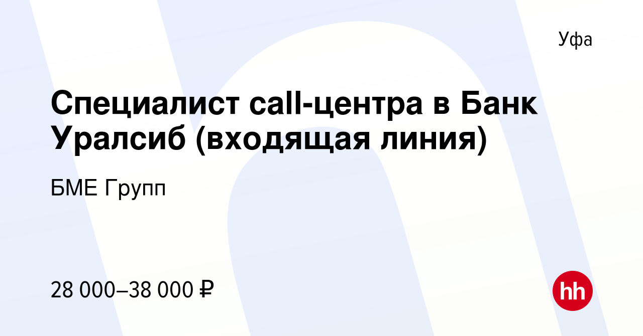 Вакансия Специалист call-центра в Банк Уралсиб (входящая линия) в Уфе,  работа в компании БМЕ Групп (вакансия в архиве c 14 сентября 2022)