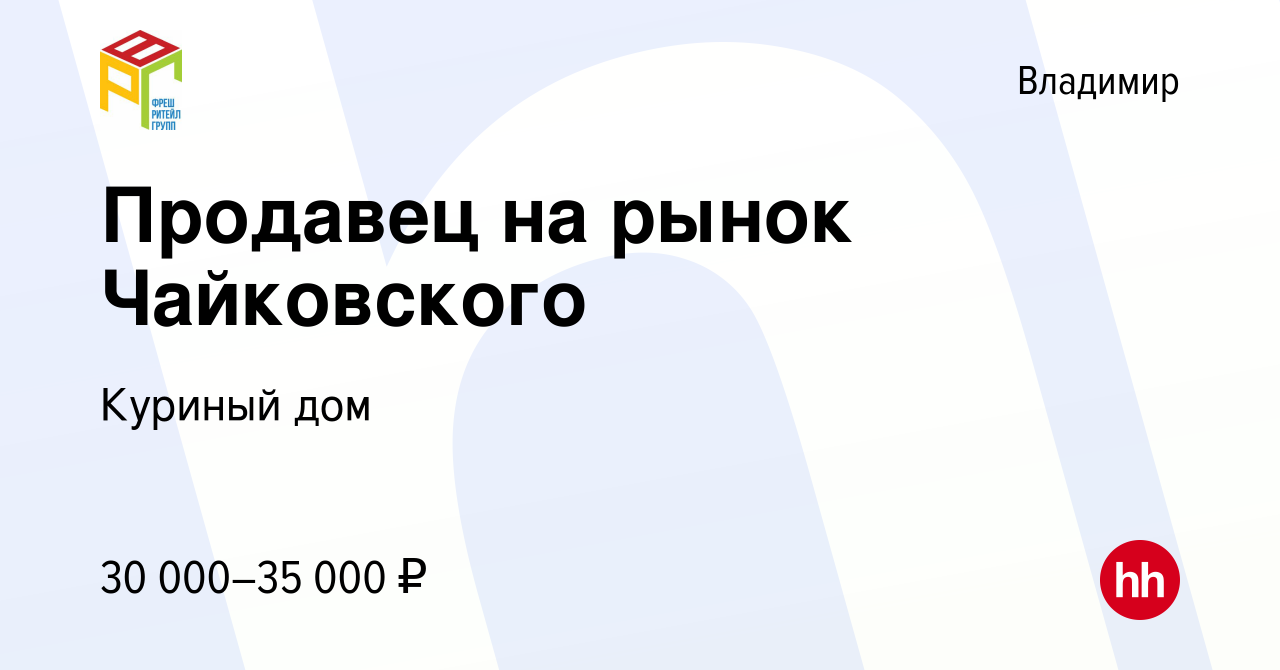 Вакансия Продавец на рынок Чайковского во Владимире, работа в компании Куриный  дом (вакансия в архиве c 17 марта 2022)