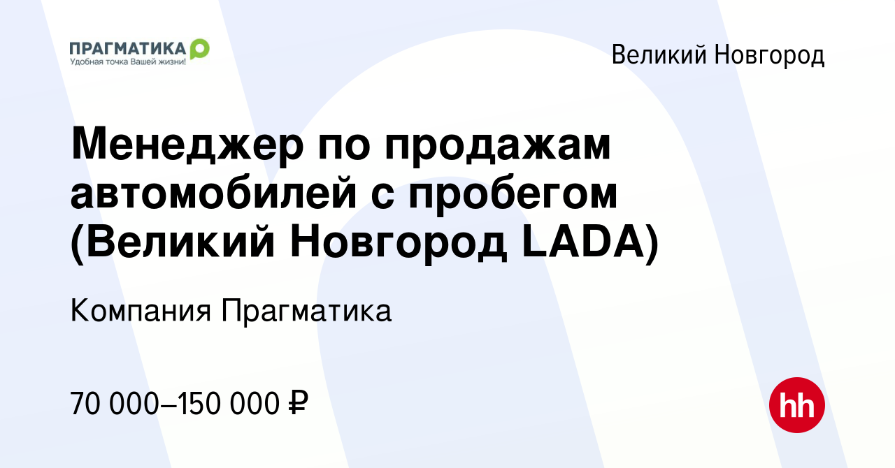 Вакансия Менеджер по продажам автомобилей с пробегом (Великий Новгород  LADA) в Великом Новгороде, работа в компании Компания Прагматика (вакансия  в архиве c 17 марта 2022)