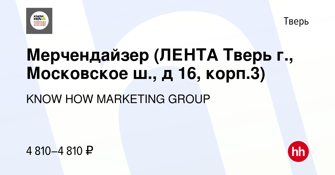 Вакансия Мерчендайзер (ЛЕНТА Тверь г., Московское ш., д 16, корп.3) в  Твери, работа в компании KNOW HOW MARKETING GROUP (вакансия в архиве c 4  июня 2022)