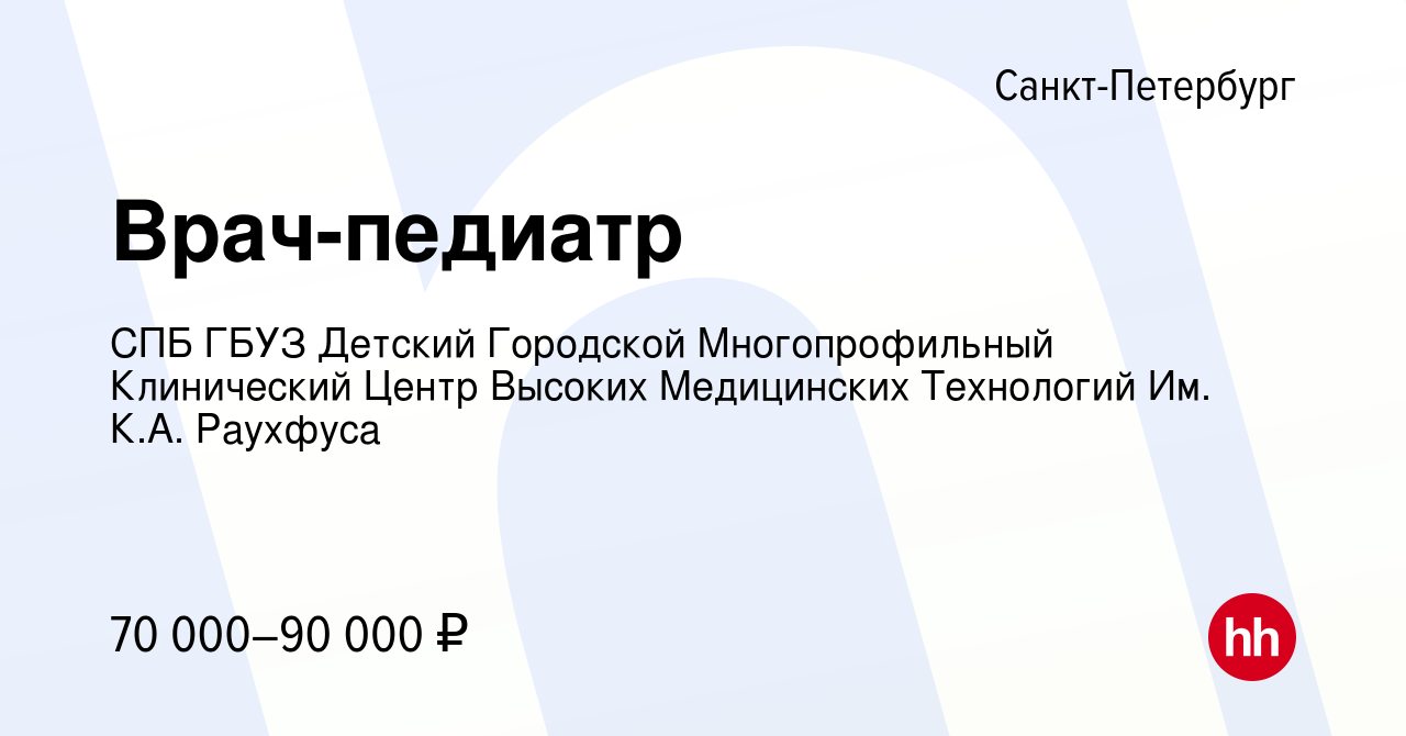 Вакансия Врач-педиатр в Санкт-Петербурге, работа в компании СПБ ГБУЗ  Детский Городской Многопрофильный Клинический Центр Высоких Медицинских  Технологий Им. К.А. Раухфуса (вакансия в архиве c 17 марта 2022)