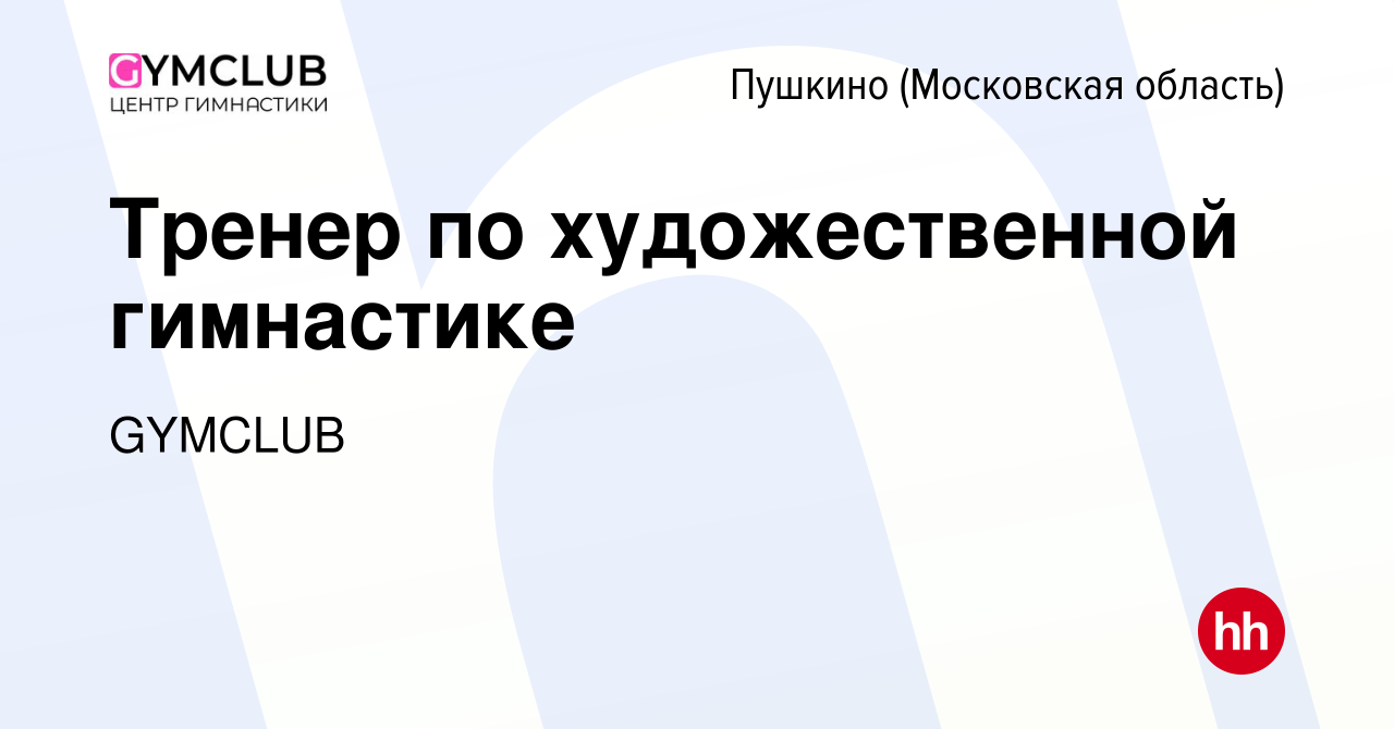 Вакансия Тренер по художественной гимнастике в Пушкино (Московская область)  , работа в компании GYMCLUB (вакансия в архиве c 17 марта 2022)