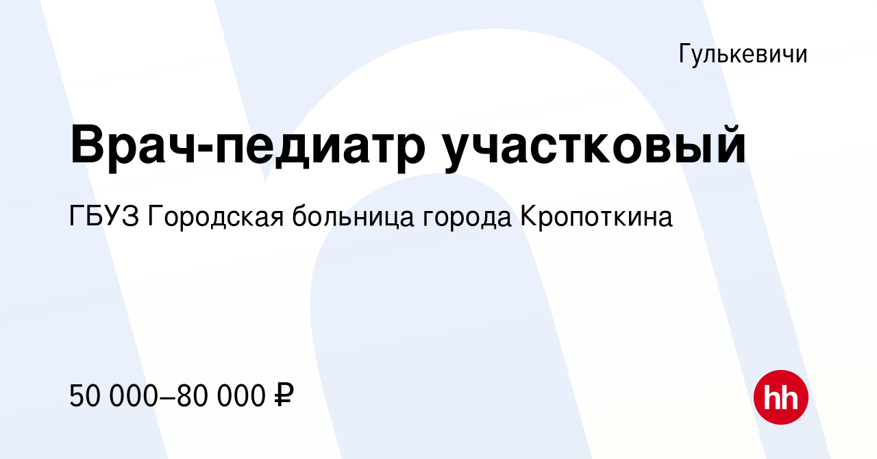 Вакансия Врач-педиатр участковый в Гулькевичах, работа в компании ГБУЗ  Городская больница города Кропоткина (вакансия в архиве c 17 марта 2022)