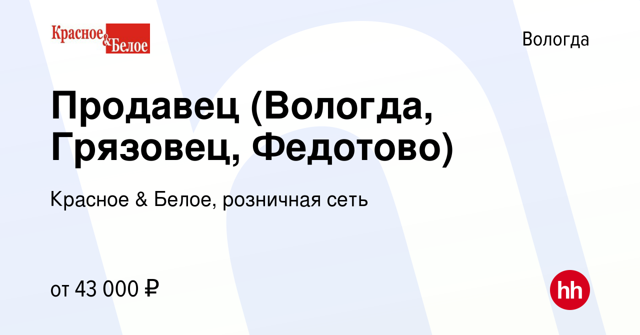 Вакансия Продавец (Вологда, Грязовец, Федотово) в Вологде, работа в  компании Красное & Белое, розничная сеть (вакансия в архиве c 9 января 2024)