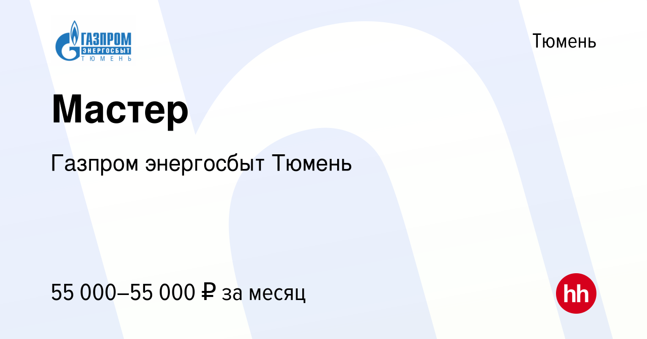 Вакансия Мастер в Тюмени, работа в компании Газпром энергосбыт Тюмень  (вакансия в архиве c 19 марта 2022)