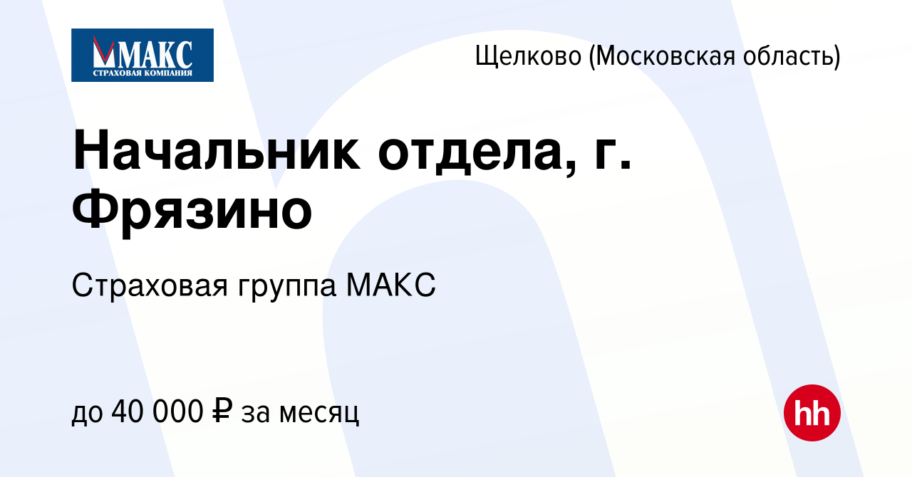 Вакансия Начальник отдела, г. Фрязино в Щелково, работа в компании  Страховая группа МАКС (вакансия в архиве c 19 марта 2022)